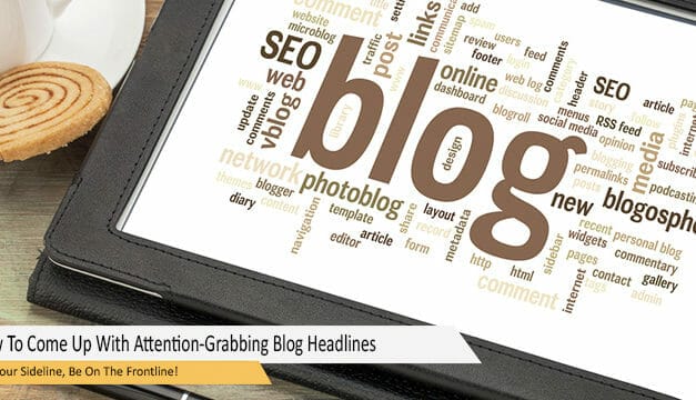 How To Come Up With Attention-Grabbing Blog Headlines