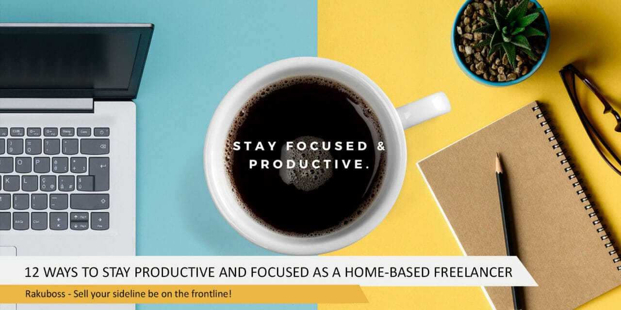 12 Ways to Stay Productive and Focused as a Home-Based Freelancer